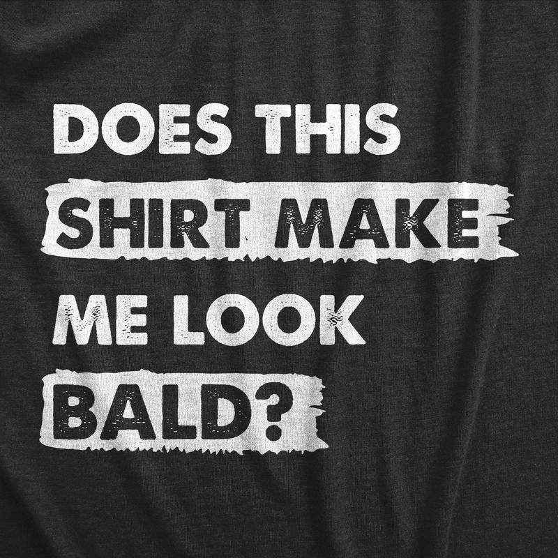 Mens Does This Shirt Make Me Look Bald T Shirt Funny Balding Hairless Head Tee for Guys Mens Funny T Shirts Cool Tees Soft Stylish Casual Menswear Funny Sarcastic T Shirt Novelty Tees for Men Black -